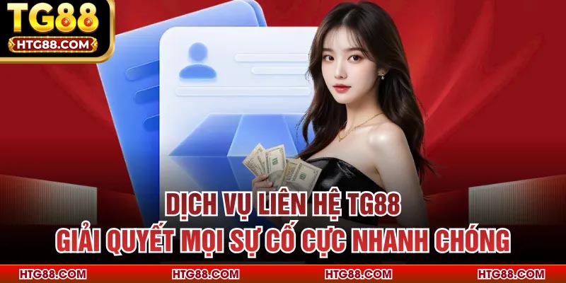 Dịch vụ liên hệ TG88 giải quyết mọi sự cố cực nhanh chóng