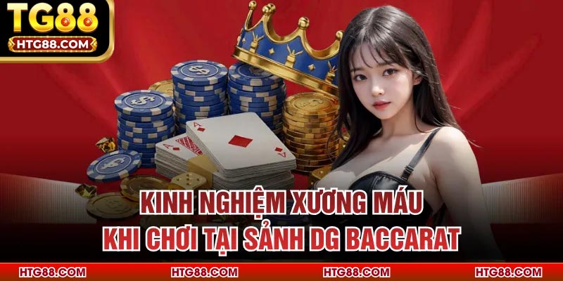 Kinh nghiệm xương máu khi chơi tại sảnh DG Baccarat