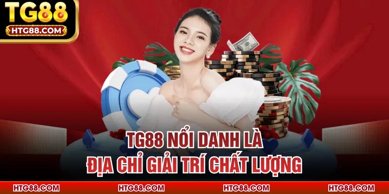 TG88 nổi danh là địa chỉ giải trí chất lượng