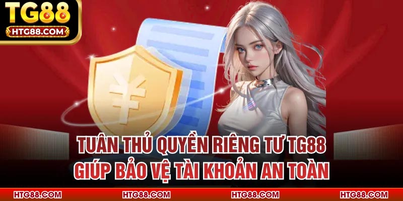 Tuân thủ quyền riêng tư TG88 giúp bảo vệ tài khoản an toàn